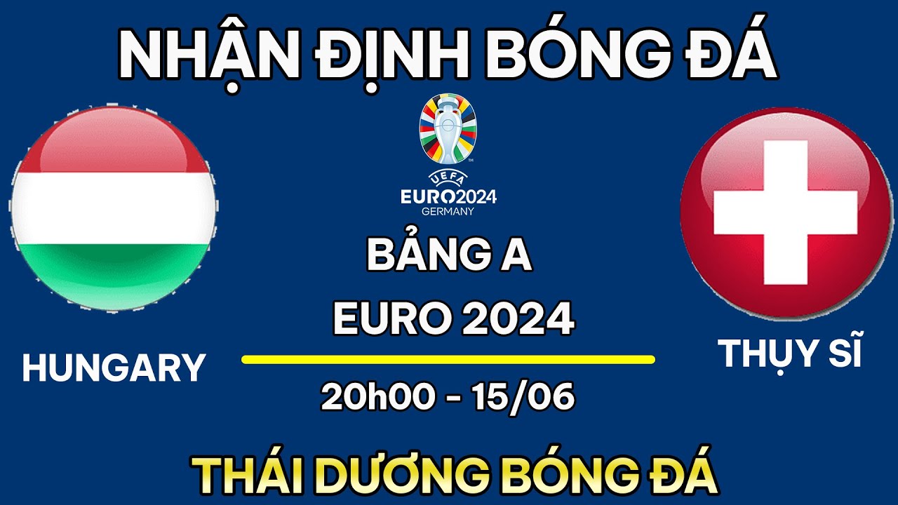 EURO 2024 Dự đoán tỷ số trận đấu giữa Hungary vs Thụy Sĩ  2000 ngày 15/06/2024