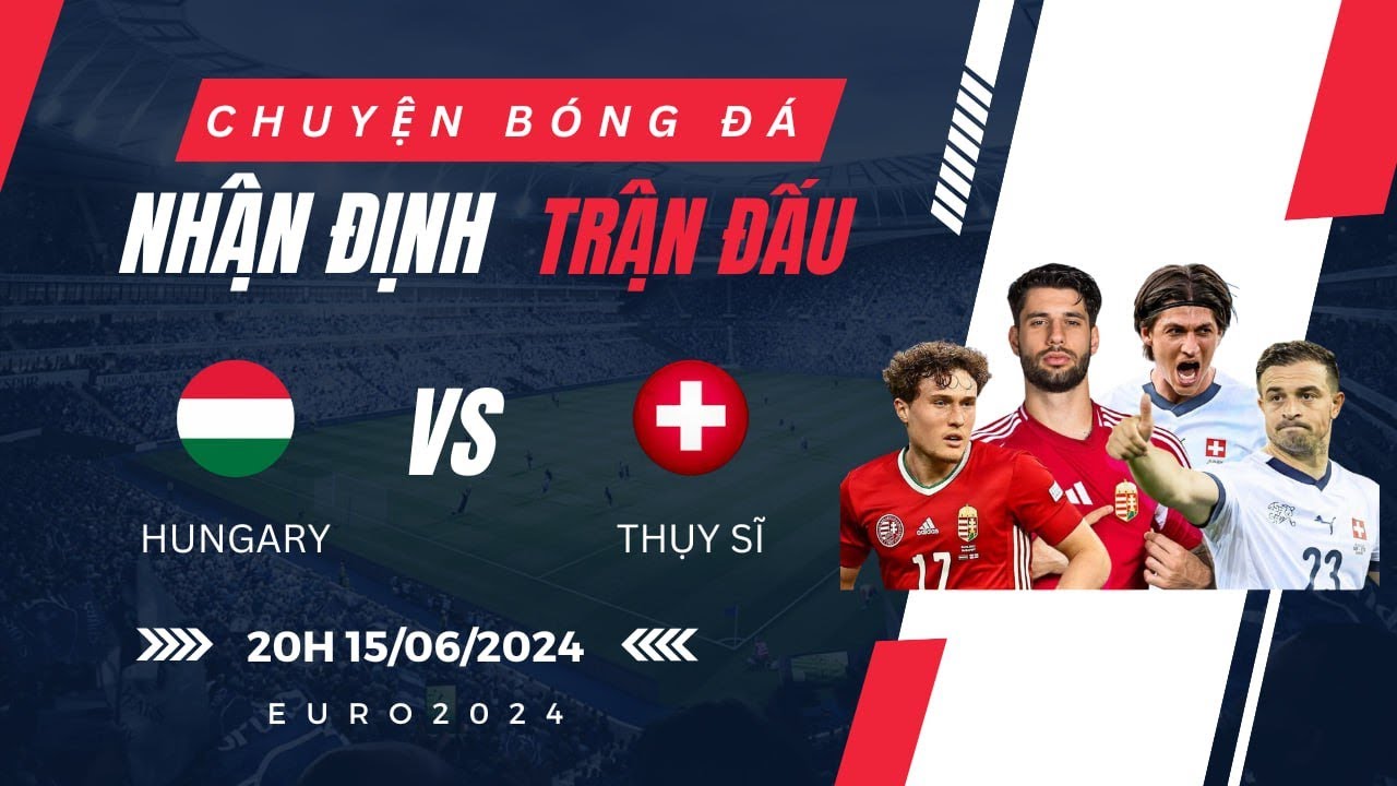 EURO 2024 Dự đoán tỷ số trận đấu giữa Hungary vs Thụy Sĩ  2000 ngày 15/06/2024