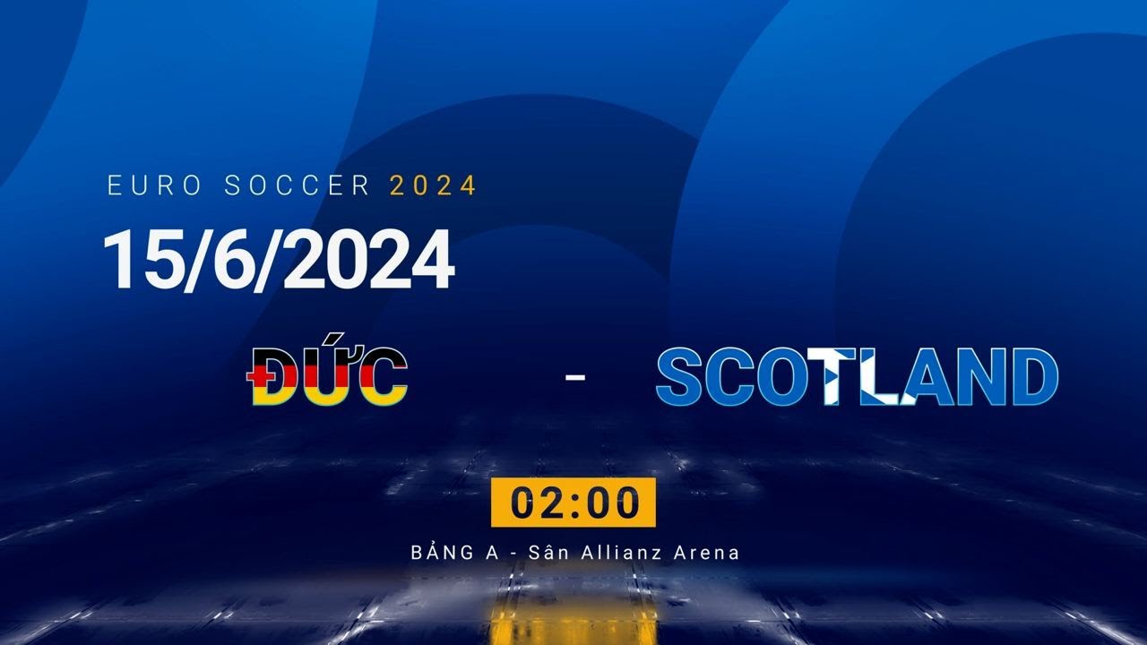 EURO 2024 Đức vs Scotland – Cuộc đối đầu đầy hứa hẹn