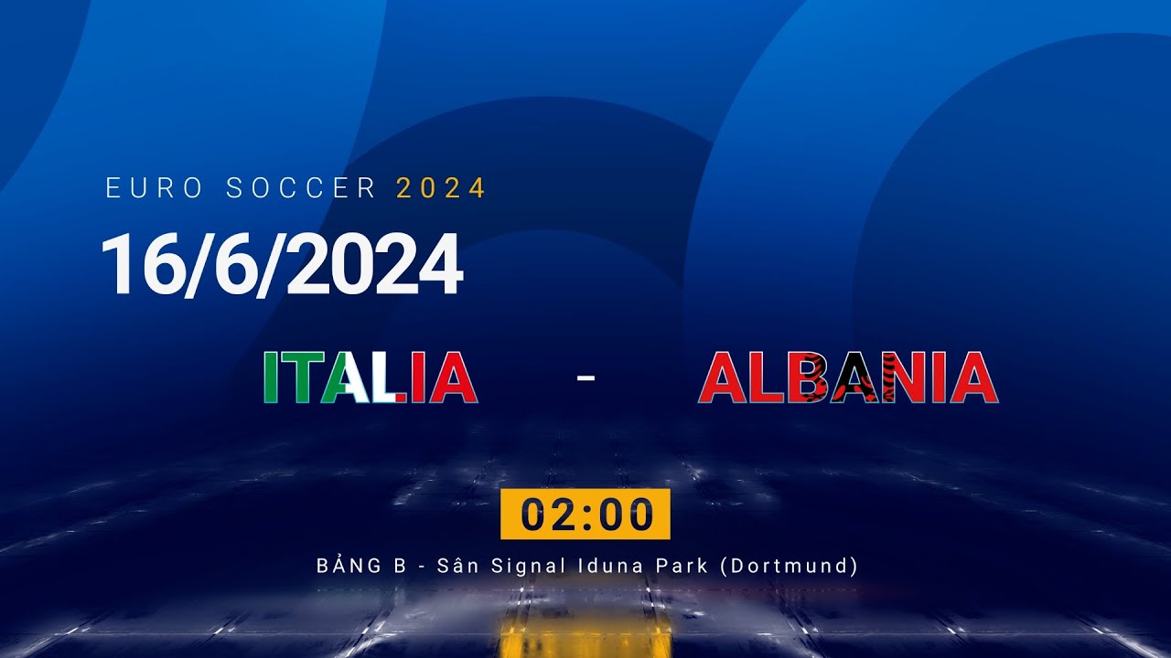 EURO 2024 Soi kèo trận đấu Ý vs Albania 0200 ngày 16/06/2024